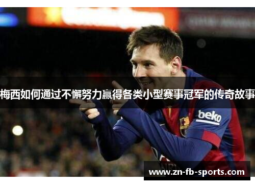 梅西如何通过不懈努力赢得各类小型赛事冠军的传奇故事