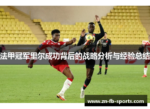法甲冠军里尔成功背后的战略分析与经验总结