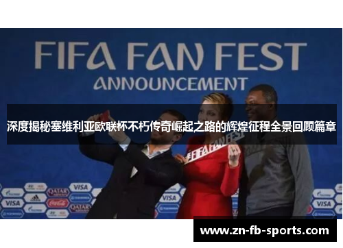 深度揭秘塞维利亚欧联杯不朽传奇崛起之路的辉煌征程全景回顾篇章