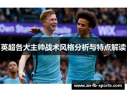 英超各大主帅战术风格分析与特点解读