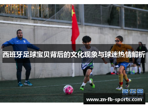 西班牙足球宝贝背后的文化现象与球迷热情解析