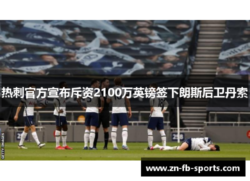 热刺官方宣布斥资2100万英镑签下朗斯后卫丹索 热刺官方宣布斥资2100万英镑签下朗斯后卫丹索