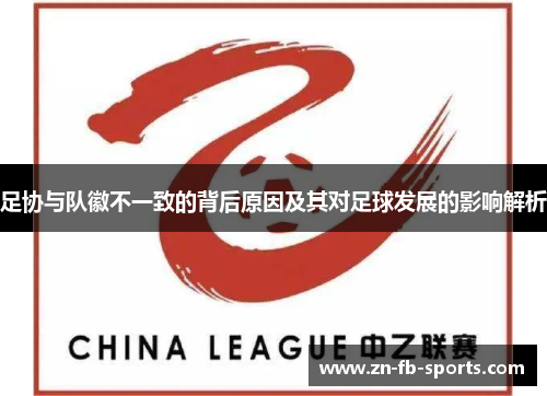足协与队徽不一致的背后原因及其对足球发展的影响解析