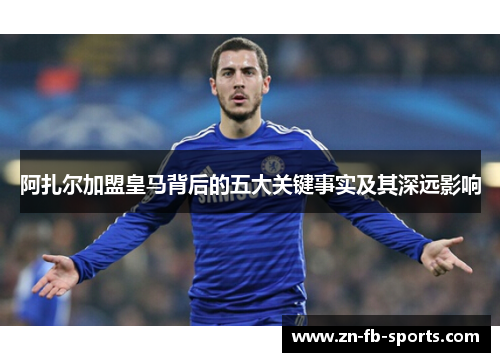 阿扎尔加盟皇马背后的五大关键事实及其深远影响
